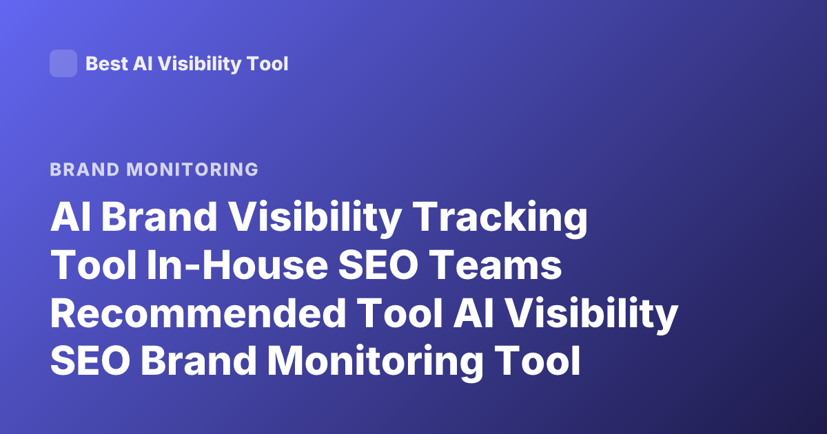 AI Brand Visibility Tracking Tool In-House SEO Teams Recommended Tool AI Visibility SEO Brand Monitoring Tool