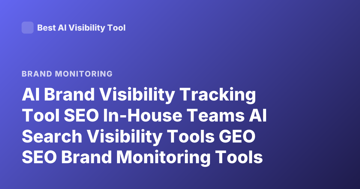 AI Brand Visibility Tracking Tool SEO In-House Teams AI Search Visibility Tools GEO SEO Brand Monitoring Tools