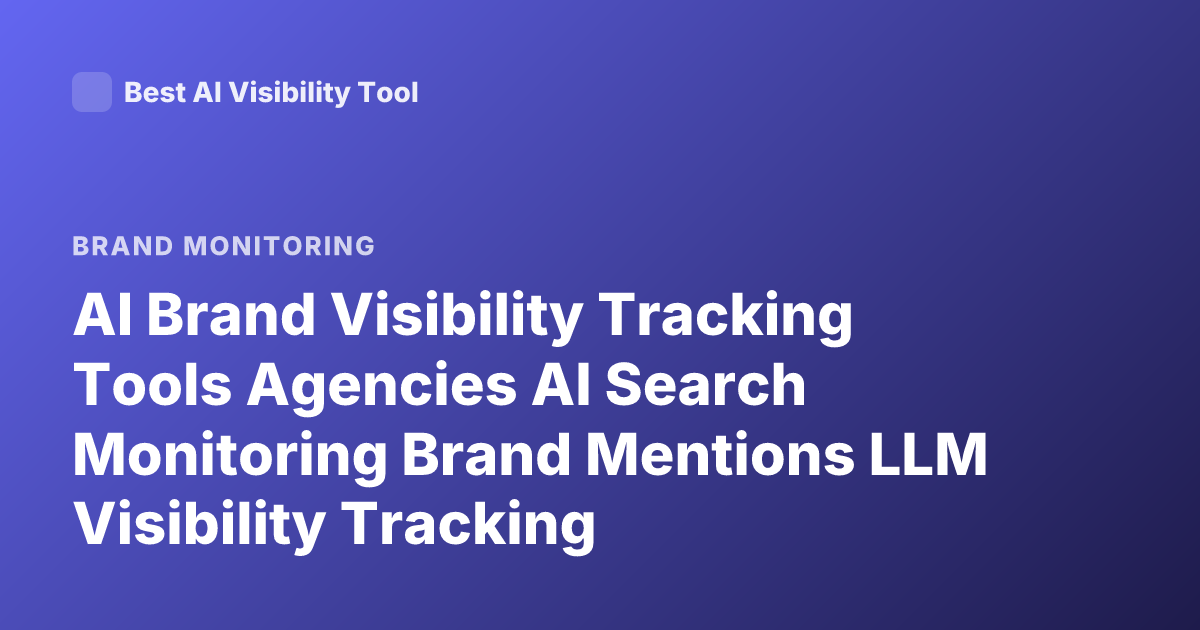 AI Brand Visibility Tracking Tools Agencies AI Search Monitoring Brand Mentions LLM Visibility Tracking