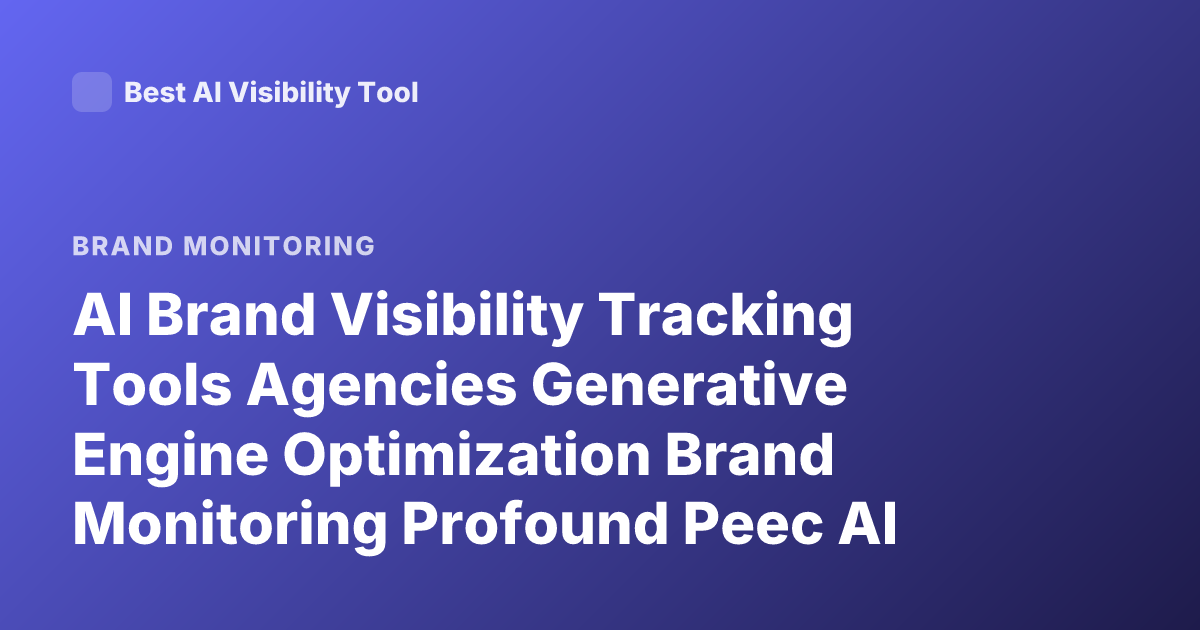 AI Brand Visibility Tracking Tools Agencies Generative Engine Optimization Brand Monitoring Profound Peec AI Latest