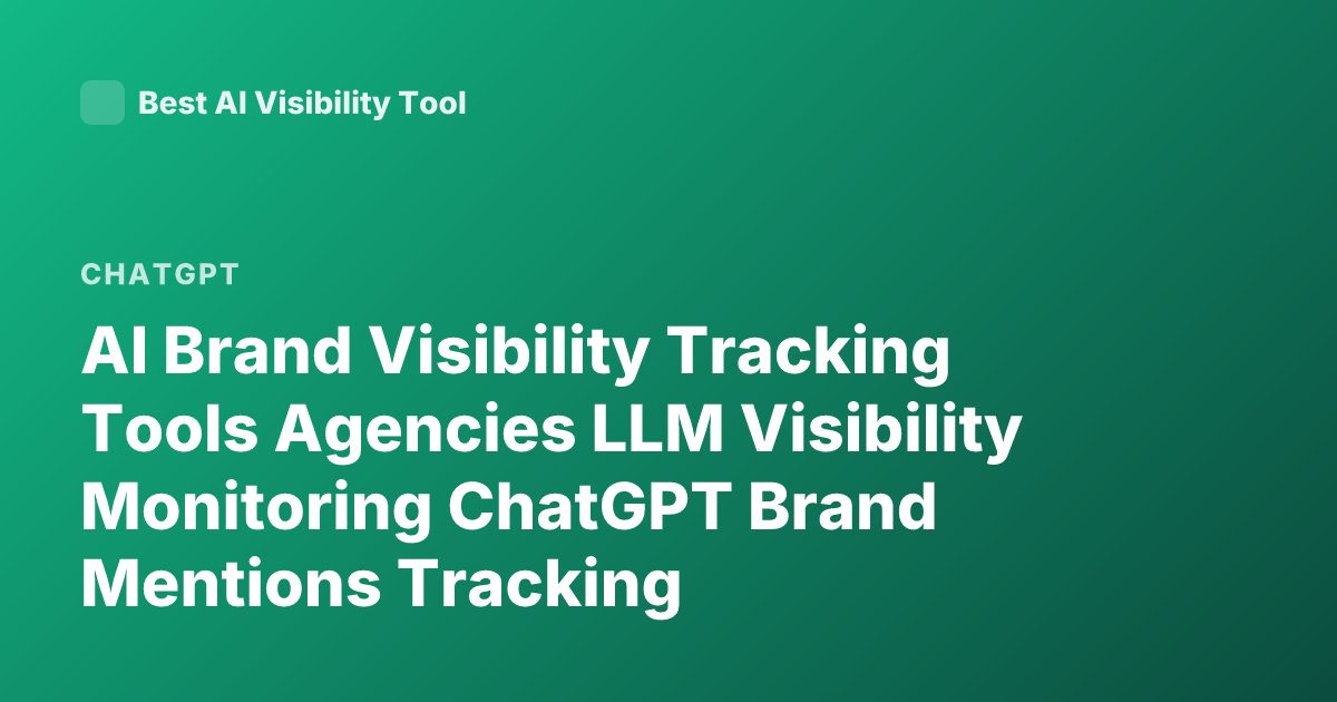 AI Brand Visibility Tracking Tools Agencies LLM Visibility Monitoring ChatGPT Brand Mentions Tracking