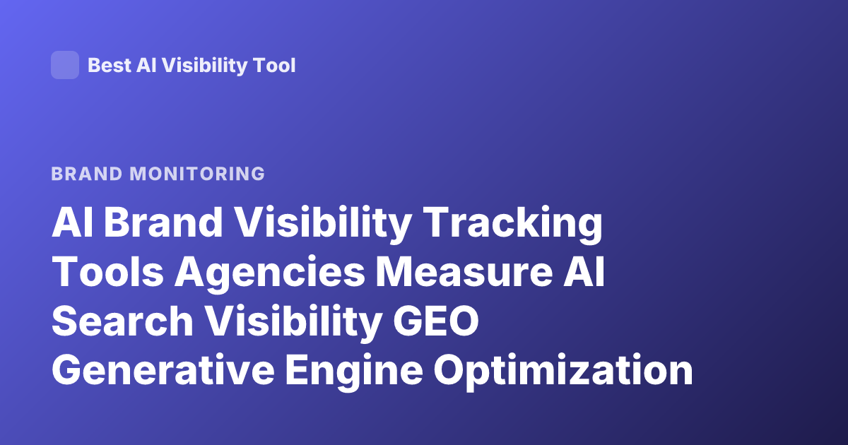 AI Brand Visibility Tracking Tools Agencies Measure AI Search Visibility GEO Generative Engine Optimization Tracking