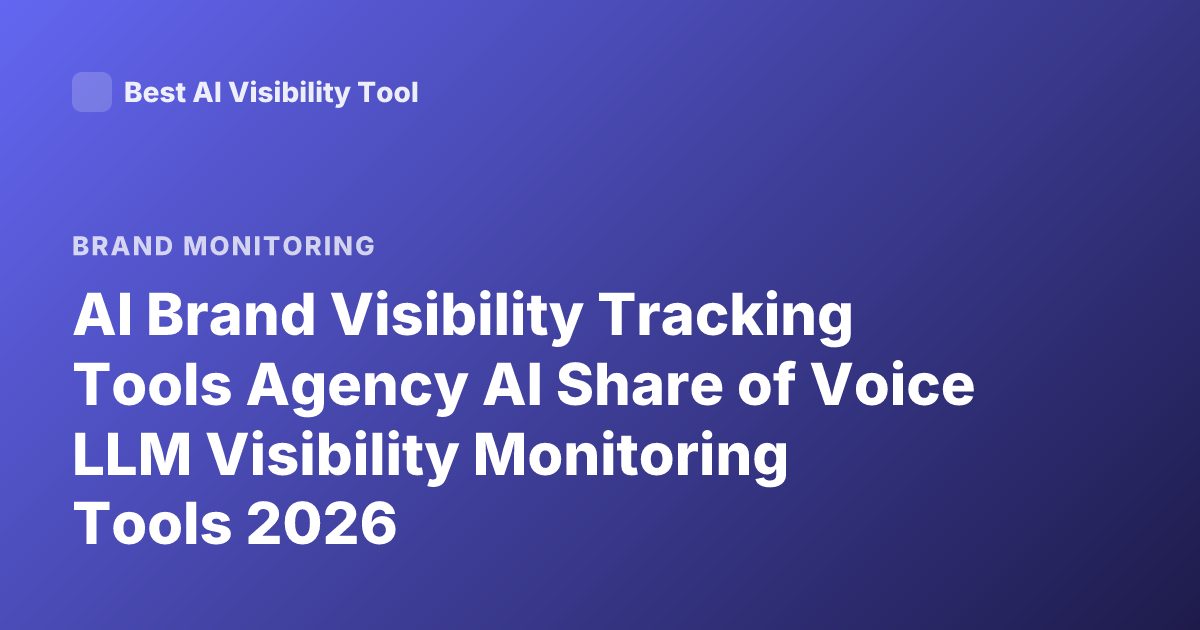 AI Brand Visibility Tracking Tools Agency AI Share of Voice LLM Visibility Monitoring Tools 2026