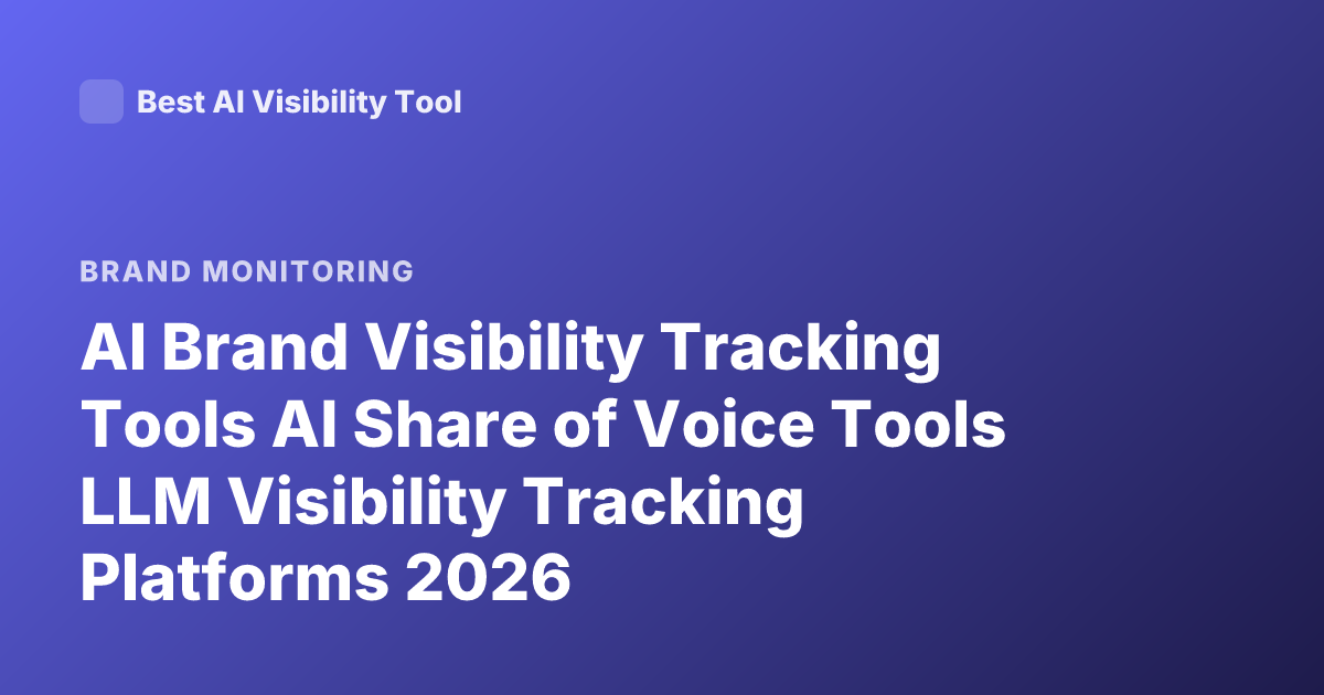 AI Brand Visibility Tracking Tools AI Share of Voice Tools LLM Visibility Tracking Platforms 2026