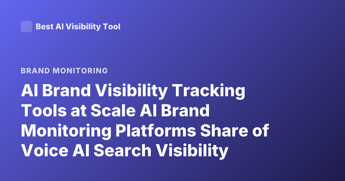 AI Brand Visibility Tracking Tools at Scale AI Brand Monitoring Platforms Share of Voice AI Search Visibility Tools