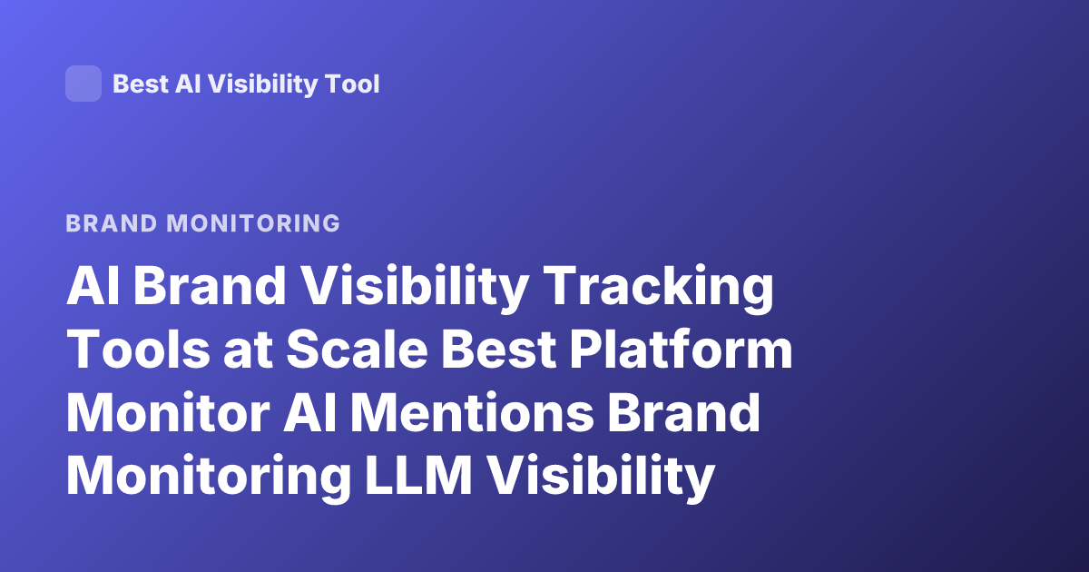AI Brand Visibility Tracking Tools at Scale Best Platform Monitor AI Mentions Brand Monitoring LLM Visibility Tools