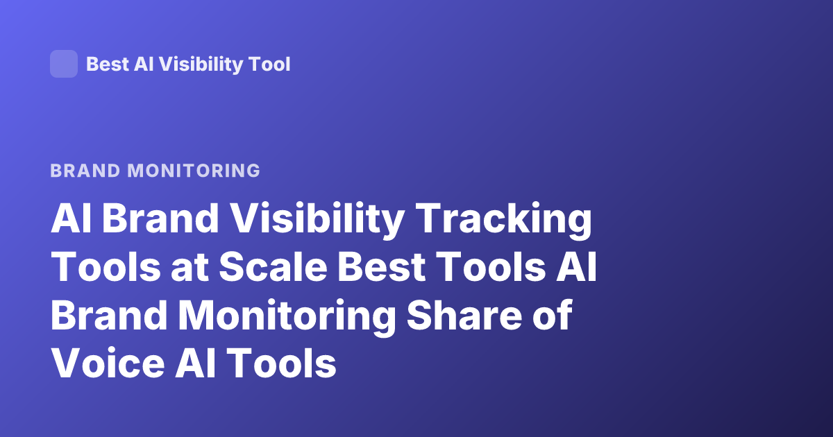 AI Brand Visibility Tracking Tools at Scale Best Tools AI Brand Monitoring Share of Voice AI Tools