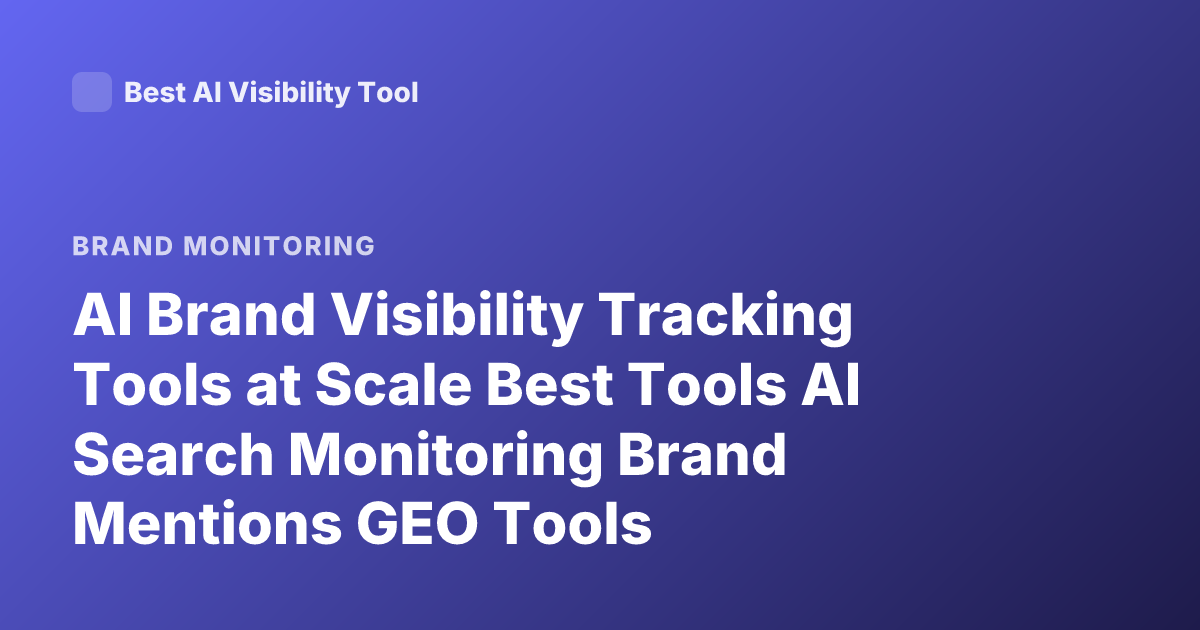 AI Brand Visibility Tracking Tools at Scale Best Tools AI Search Monitoring Brand Mentions GEO Tools
