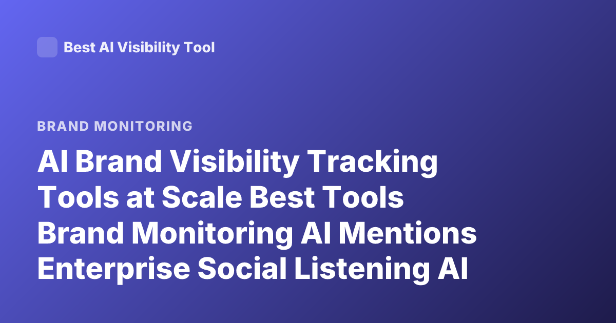 AI Brand Visibility Tracking Tools at Scale Best Tools Brand Monitoring AI Mentions Enterprise Social Listening AI