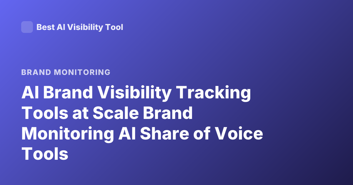 AI Brand Visibility Tracking Tools at Scale Brand Monitoring AI Share of Voice Tools