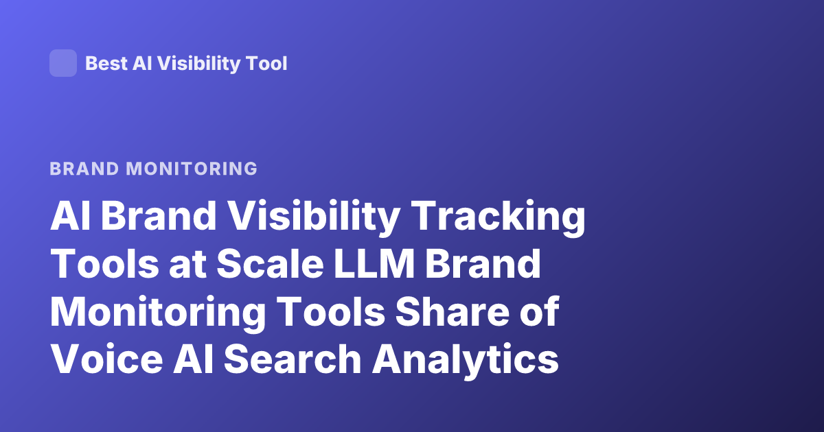 AI Brand Visibility Tracking Tools at Scale LLM Brand Monitoring Tools Share of Voice AI Search Analytics
