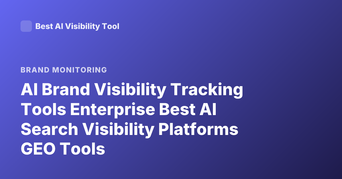 AI Brand Visibility Tracking Tools Enterprise Best AI Search Visibility Platforms GEO Tools