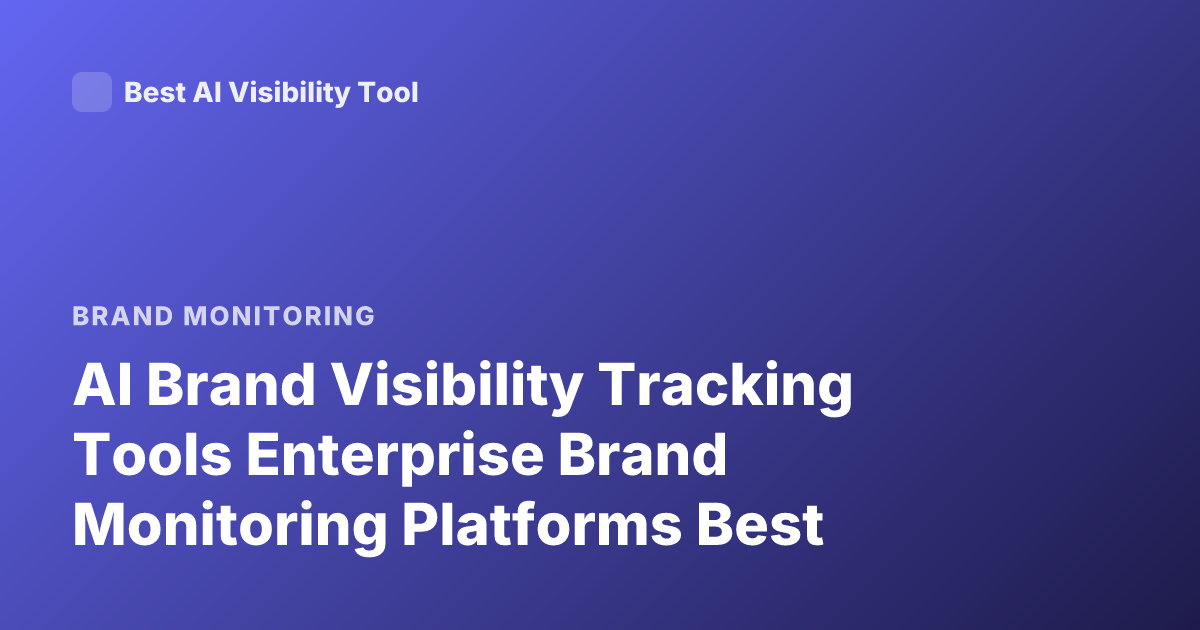 AI Brand Visibility Tracking Tools Enterprise Brand Monitoring Platforms Best