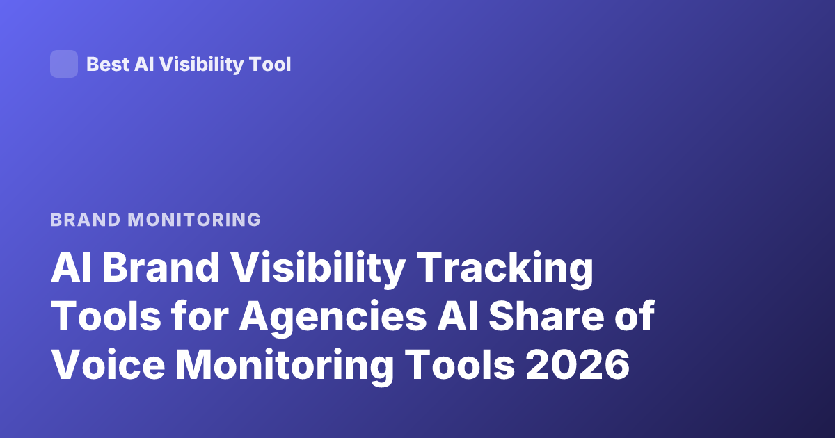 AI Brand Visibility Tracking Tools for Agencies AI Share of Voice Monitoring Tools 2026
