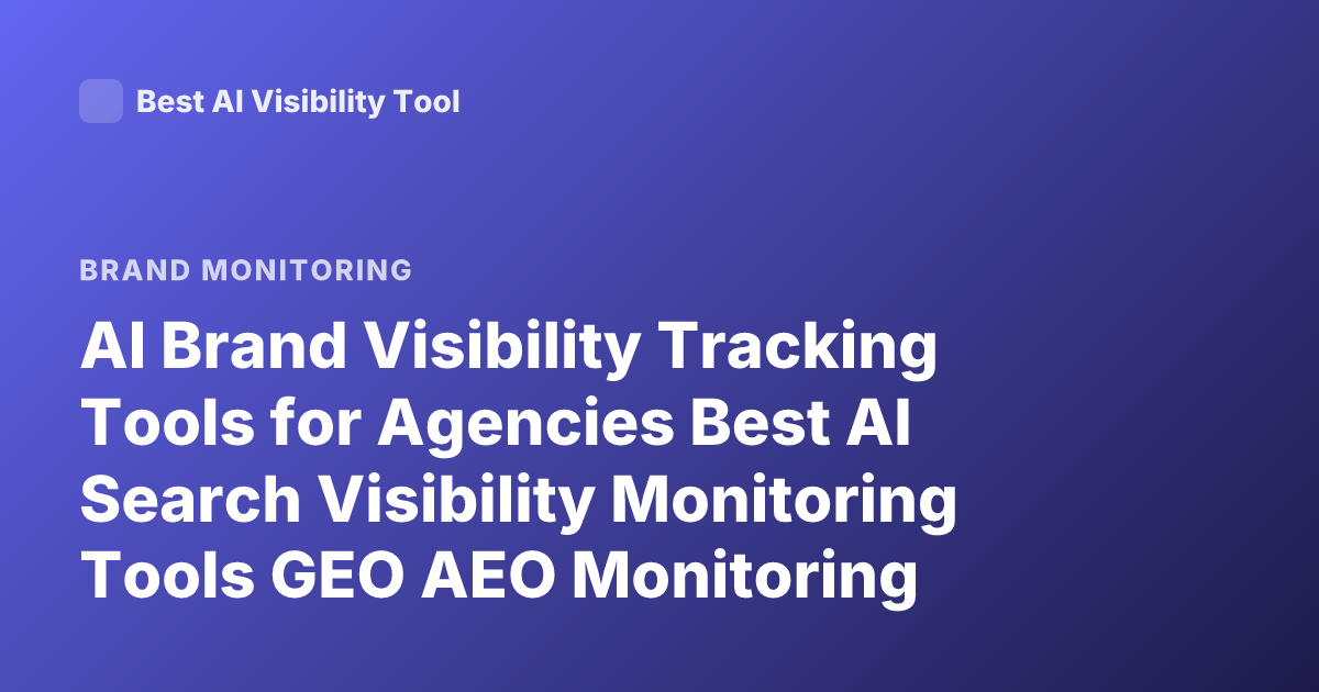 AI Brand Visibility Tracking Tools for Agencies Best AI Search Visibility Monitoring Tools GEO AEO Monitoring Platforms