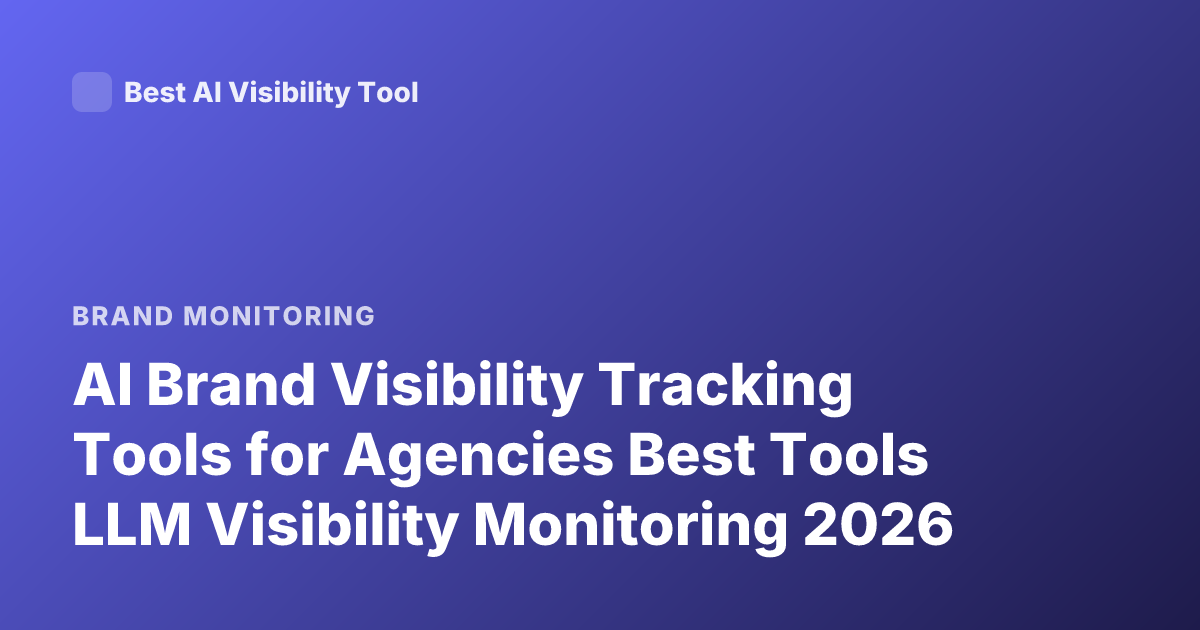 AI Brand Visibility Tracking Tools for Agencies Best Tools LLM Visibility Monitoring 2026