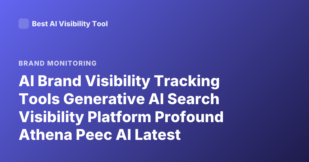 AI Brand Visibility Tracking Tools Generative AI Search Visibility Platform Profound Athena Peec AI Latest