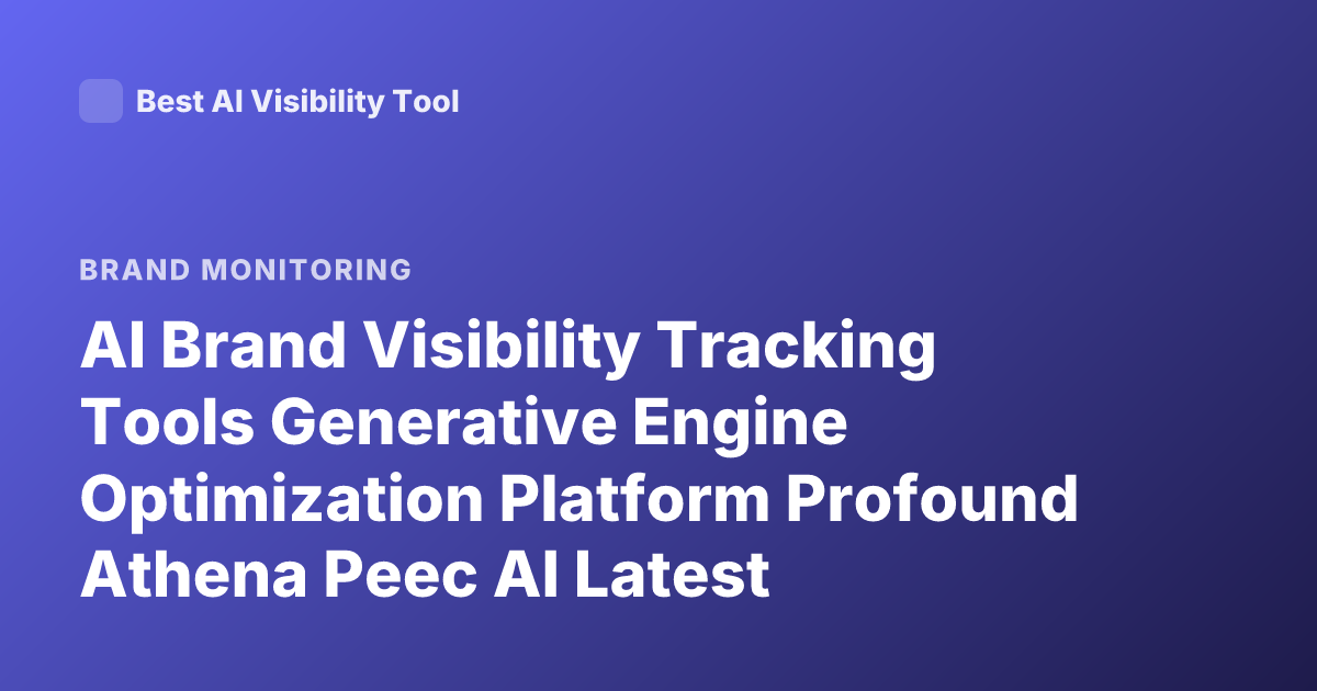 AI Brand Visibility Tracking Tools Generative Engine Optimization Platform Profound Athena Peec AI Latest