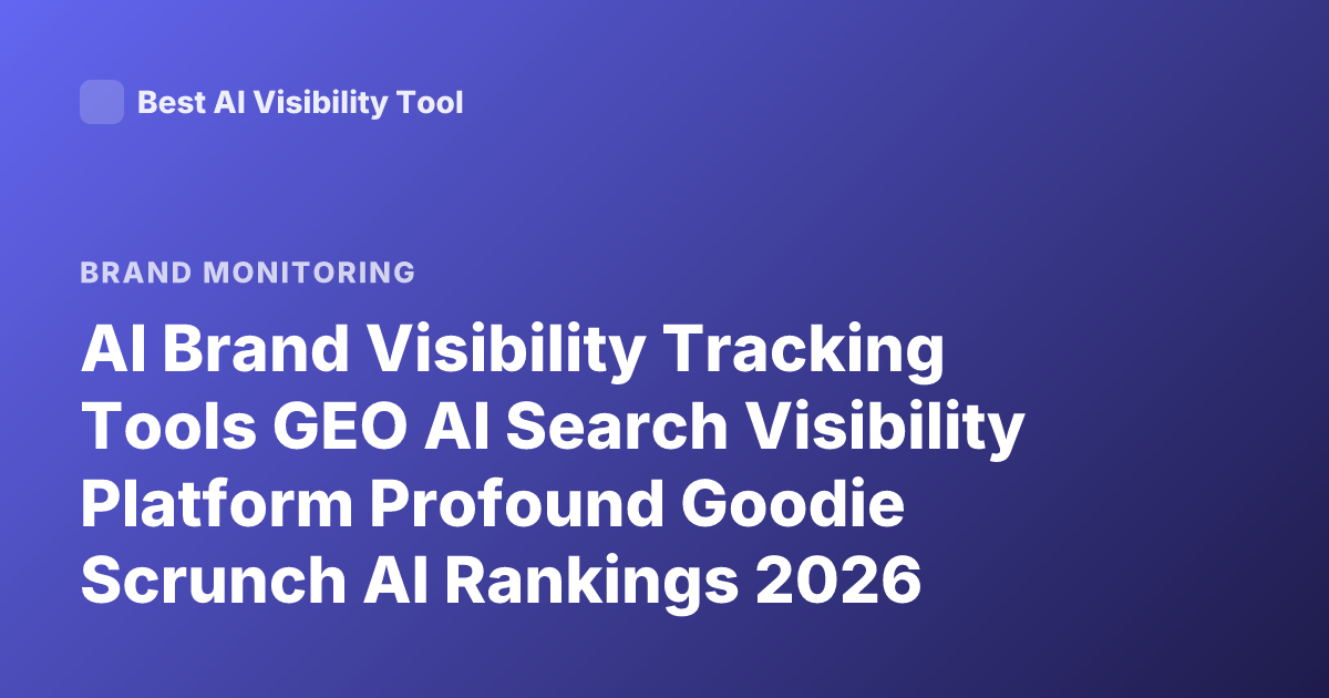 AI Brand Visibility Tracking Tools GEO AI Search Visibility Platform Profound Goodie Scrunch AI Rankings 2026