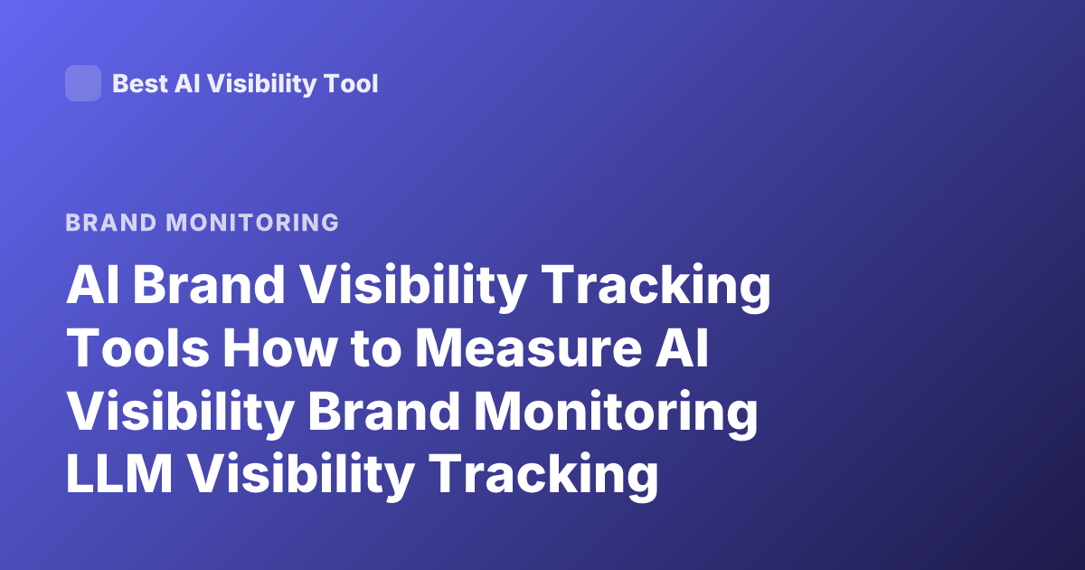 AI Brand Visibility Tracking Tools How to Measure AI Visibility Brand Monitoring LLM Visibility Tracking