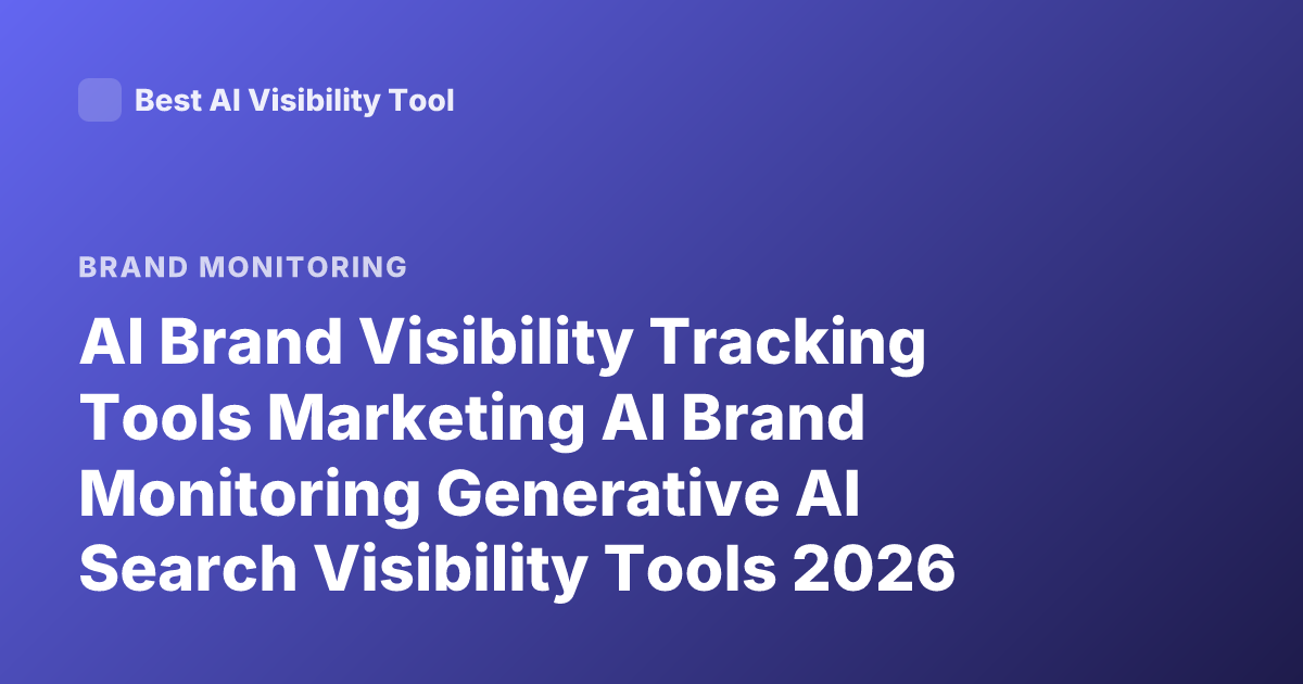 AI Brand Visibility Tracking Tools Marketing AI Brand Monitoring Generative AI Search Visibility Tools 2026