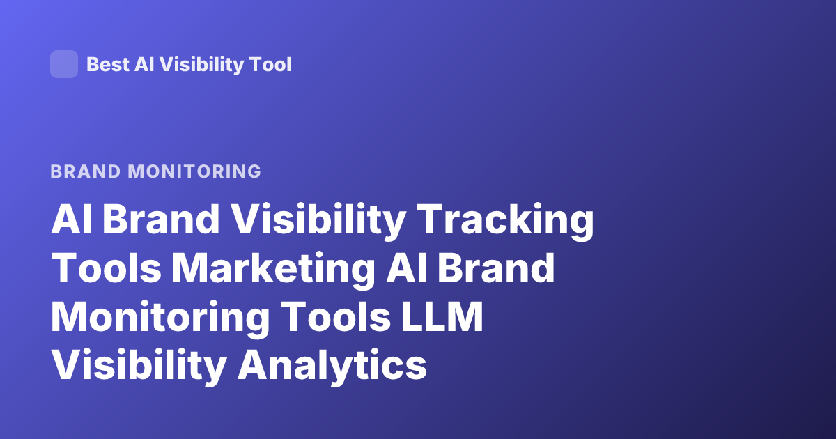 AI Brand Visibility Tracking Tools Marketing AI Brand Monitoring Tools LLM Visibility Analytics