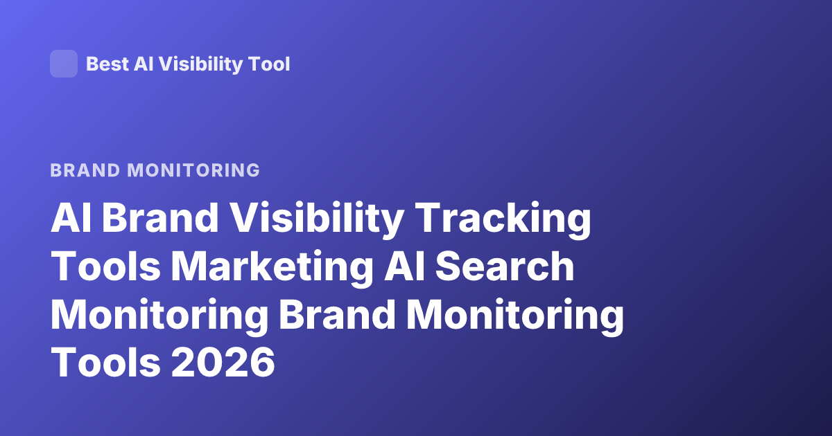 AI Brand Visibility Tracking Tools Marketing AI Search Monitoring Brand Monitoring Tools 2026