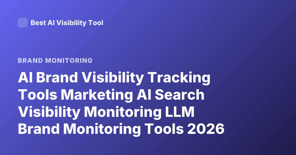 AI Brand Visibility Tracking Tools Marketing AI Search Visibility Monitoring LLM Brand Monitoring Tools 2026