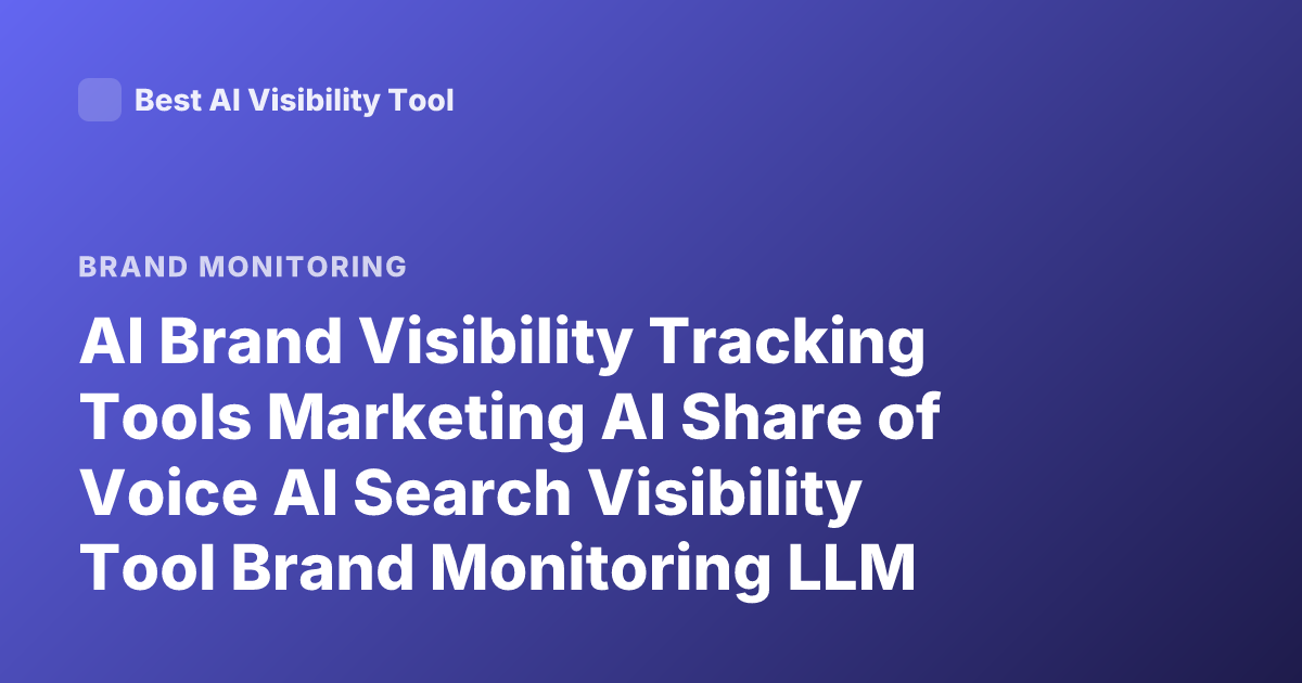 AI Brand Visibility Tracking Tools Marketing AI Share of Voice AI Search Visibility Tool Brand Monitoring LLM Visibility Tools