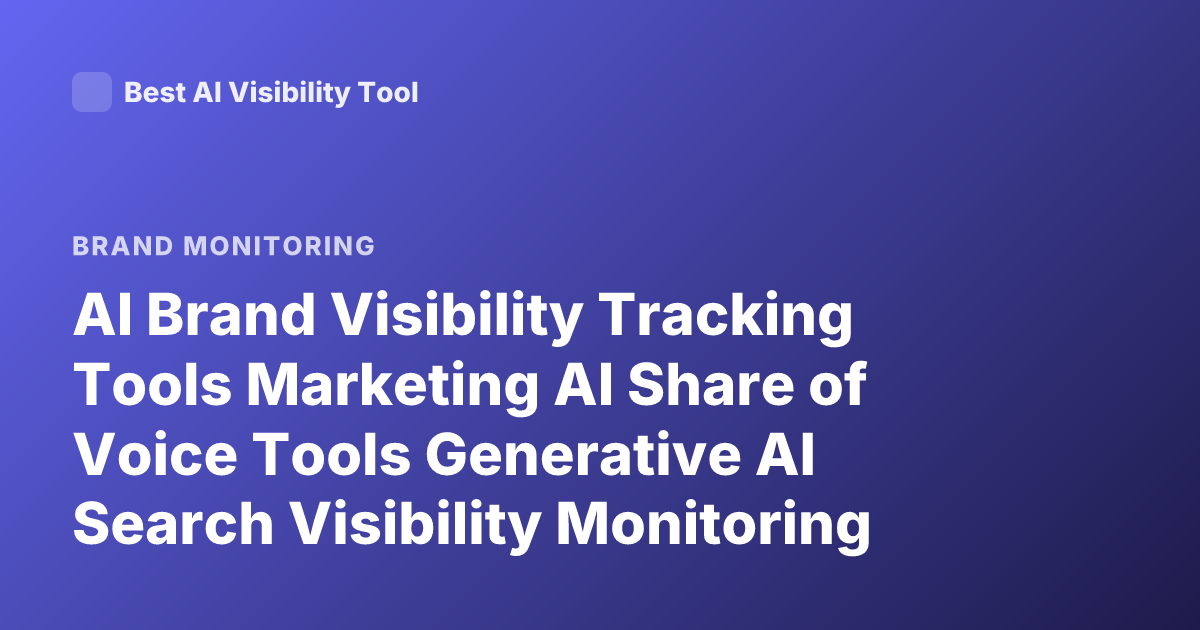 AI Brand Visibility Tracking Tools Marketing AI Share of Voice Tools Generative AI Search Visibility Monitoring