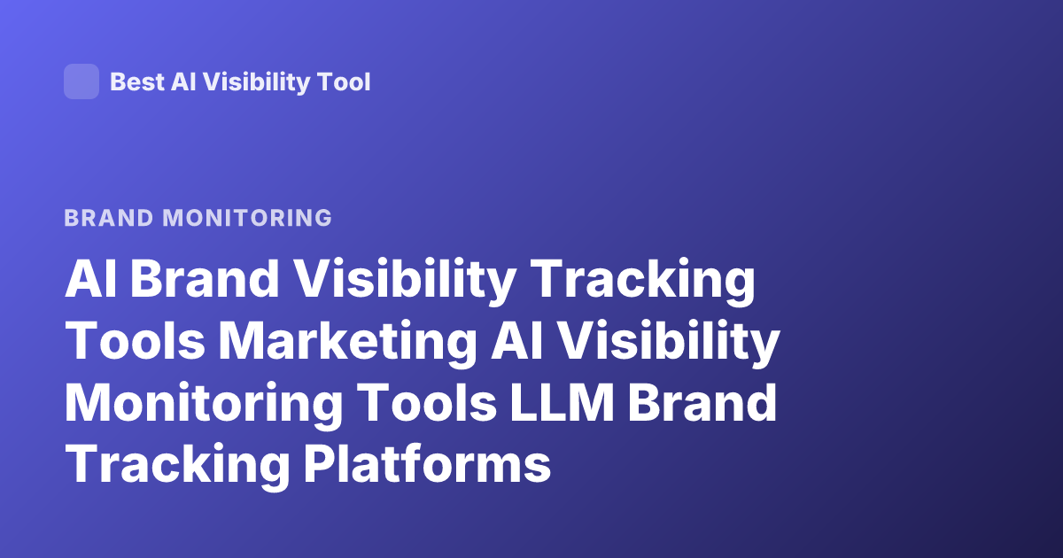 AI Brand Visibility Tracking Tools Marketing AI Visibility Monitoring Tools LLM Brand Tracking Platforms
