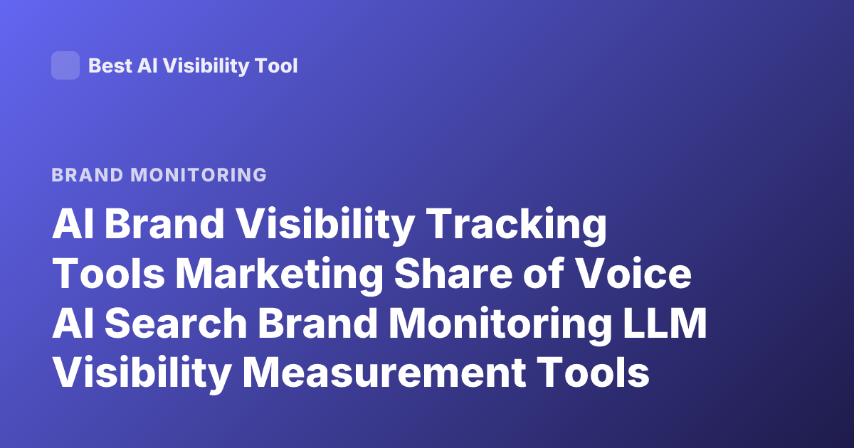AI Brand Visibility Tracking Tools Marketing Share of Voice AI Search Brand Monitoring LLM Visibility Measurement Tools