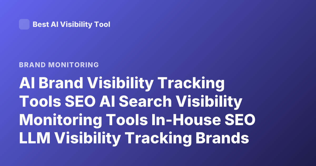 AI Brand Visibility Tracking Tools SEO AI Search Visibility Monitoring Tools In-House SEO LLM Visibility Tracking Brands