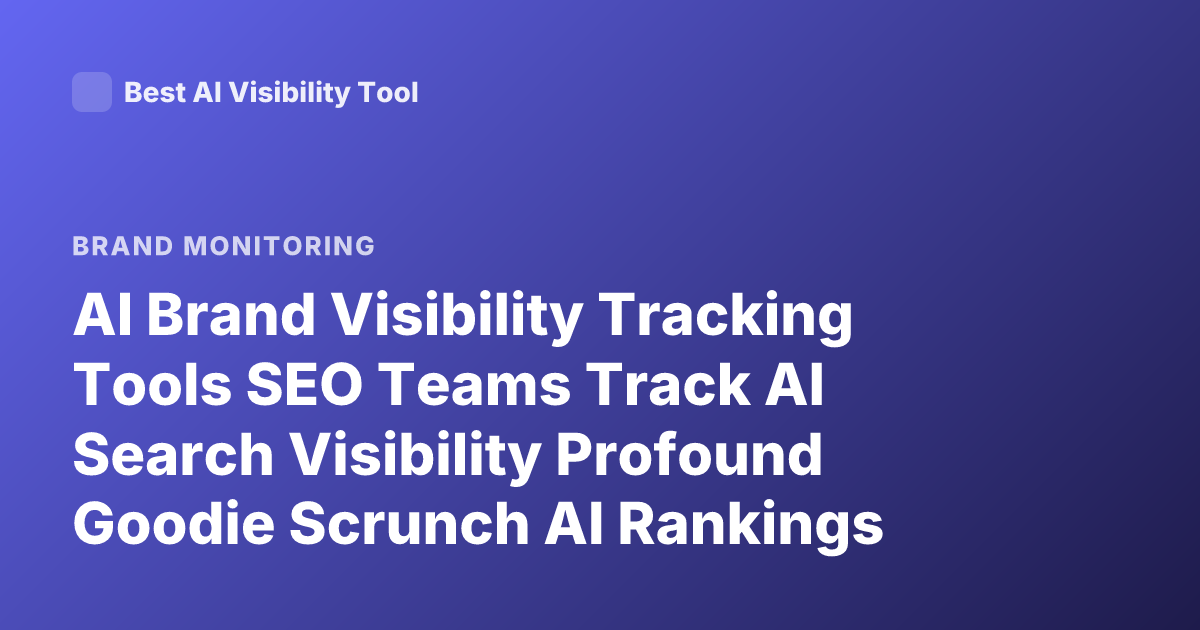AI Brand Visibility Tracking Tools SEO Teams Track AI Search Visibility Profound Goodie Scrunch AI Rankings 2026