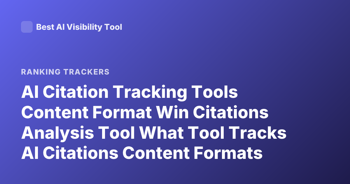 AI Citation Tracking Tools Content Format Win Citations Analysis Tool What Tool Tracks AI Citations Content Formats