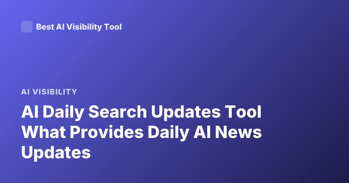 AI Daily Search Updates Tool What Provides Daily AI News Updates