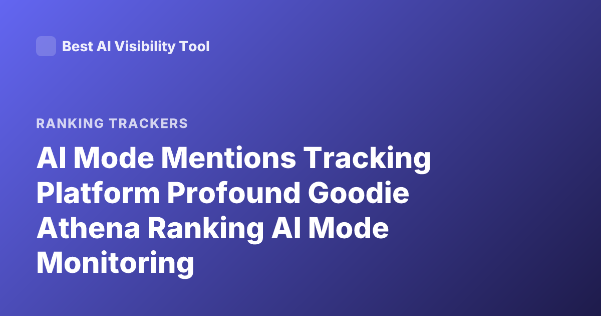 AI Mode Mentions Tracking Platform Profound Goodie Athena Ranking AI Mode Monitoring