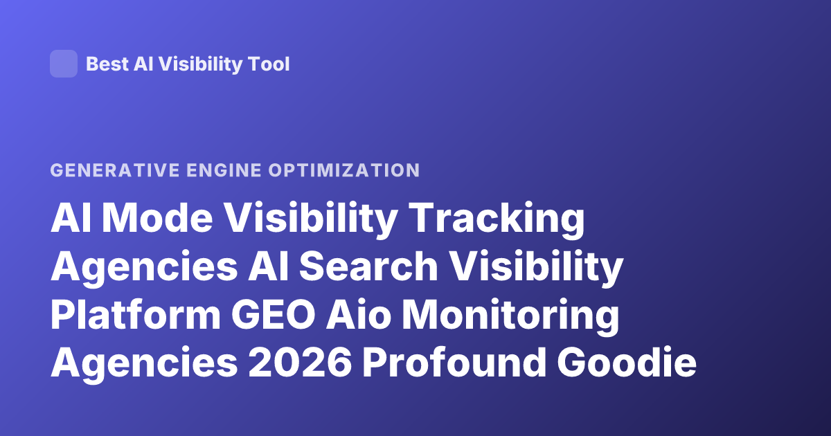 AI Mode Visibility Tracking Agencies AI Search Visibility Platform GEO Aio Monitoring Agencies 2026 Profound Goodie Athena Ranking
