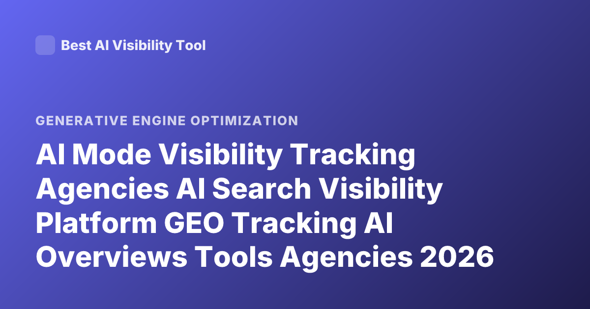 AI Mode Visibility Tracking Agencies AI Search Visibility Platform GEO Tracking AI Overviews Tools Agencies 2026