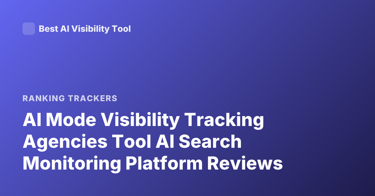 AI Mode Visibility Tracking Agencies Tool AI Search Monitoring Platform Reviews