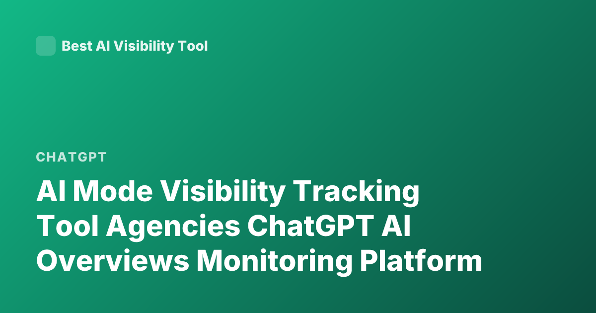 AI Mode Visibility Tracking Tool Agencies ChatGPT AI Overviews Monitoring Platform