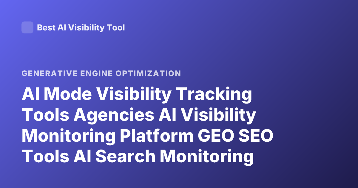 AI Mode Visibility Tracking Tools Agencies AI Visibility Monitoring Platform GEO SEO Tools AI Search Monitoring