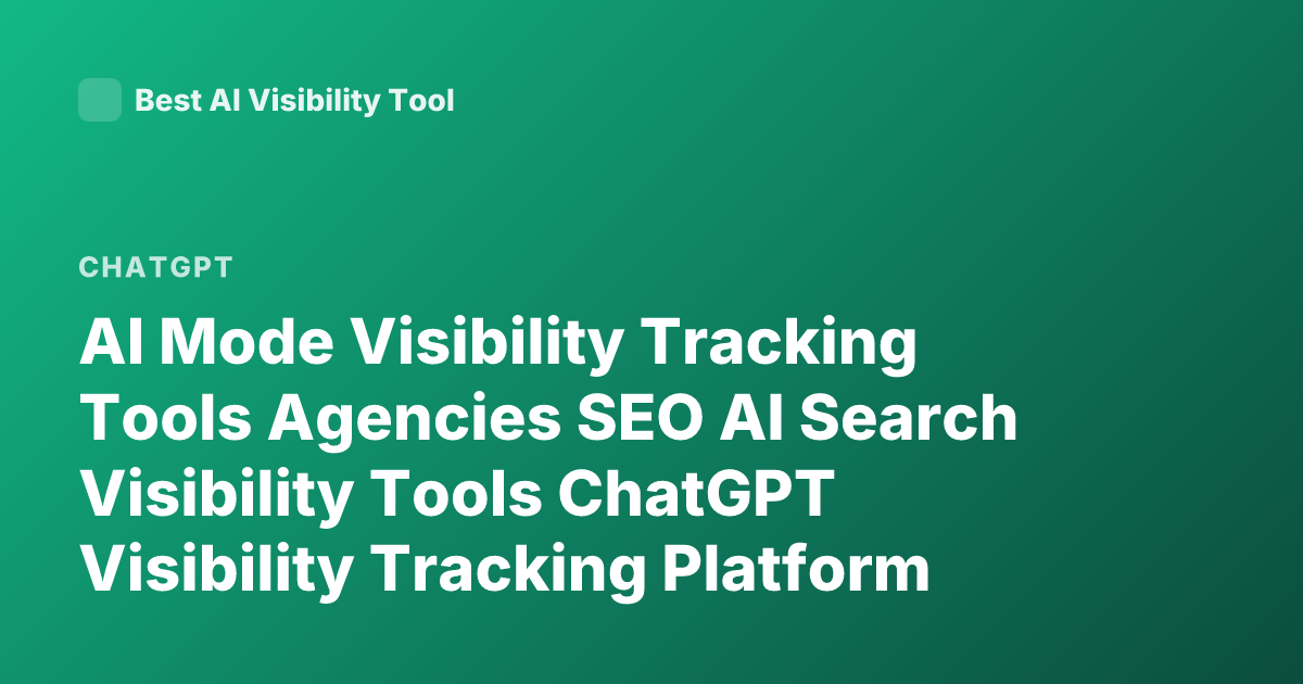 AI Mode Visibility Tracking Tools Agencies SEO AI Search Visibility Tools ChatGPT Visibility Tracking Platform