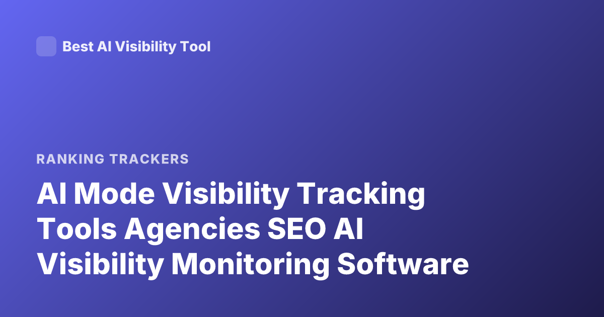 AI Mode Visibility Tracking Tools Agencies SEO AI Visibility Monitoring Software
