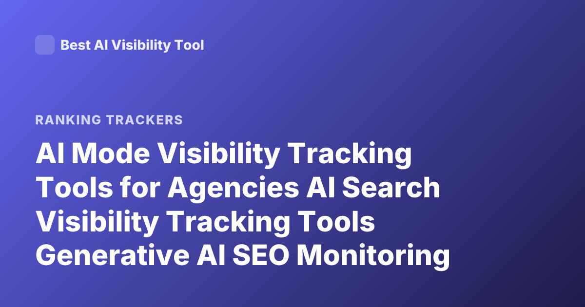 AI Mode Visibility Tracking Tools for Agencies AI Search Visibility Tracking Tools Generative AI SEO Monitoring Platforms