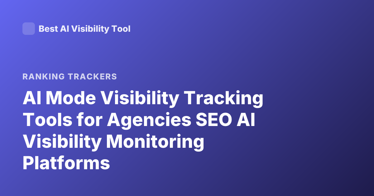 AI Mode Visibility Tracking Tools for Agencies SEO AI Visibility Monitoring Platforms