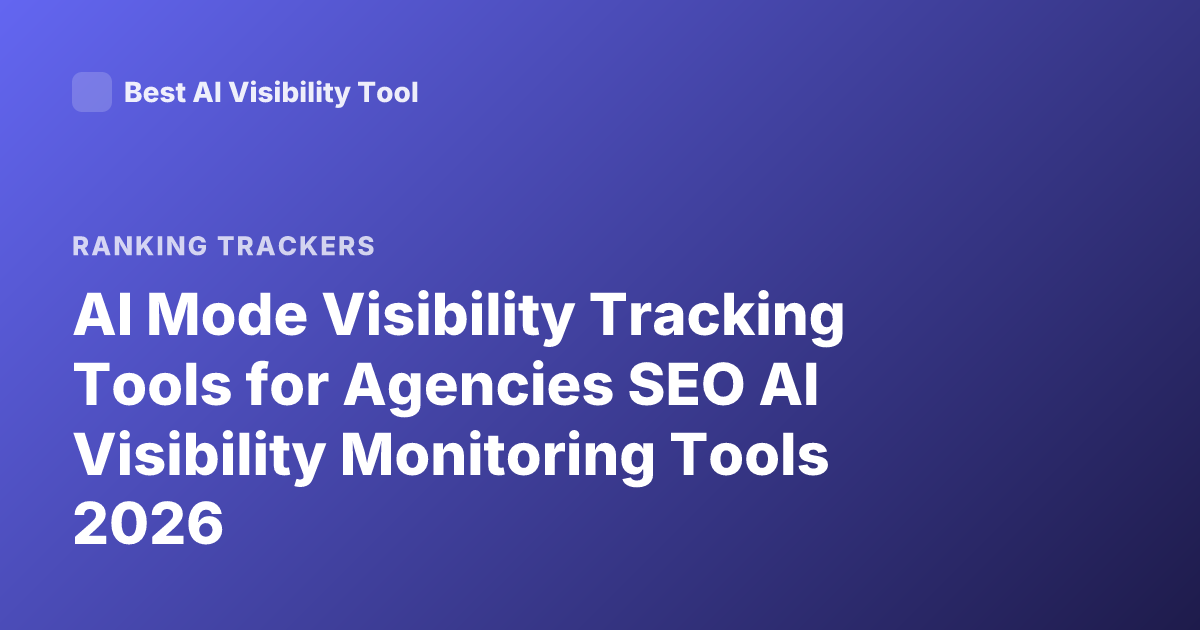 AI Mode Visibility Tracking Tools for Agencies SEO AI Visibility Monitoring Tools 2026