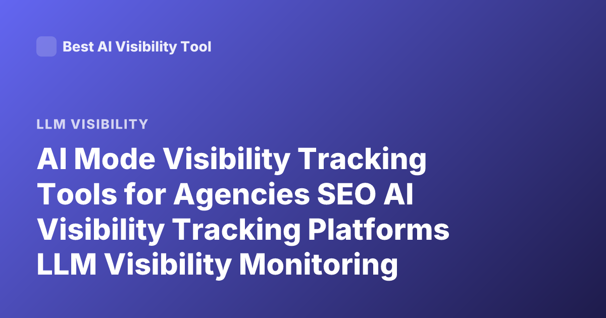AI Mode Visibility Tracking Tools for Agencies SEO AI Visibility Tracking Platforms LLM Visibility Monitoring Tools