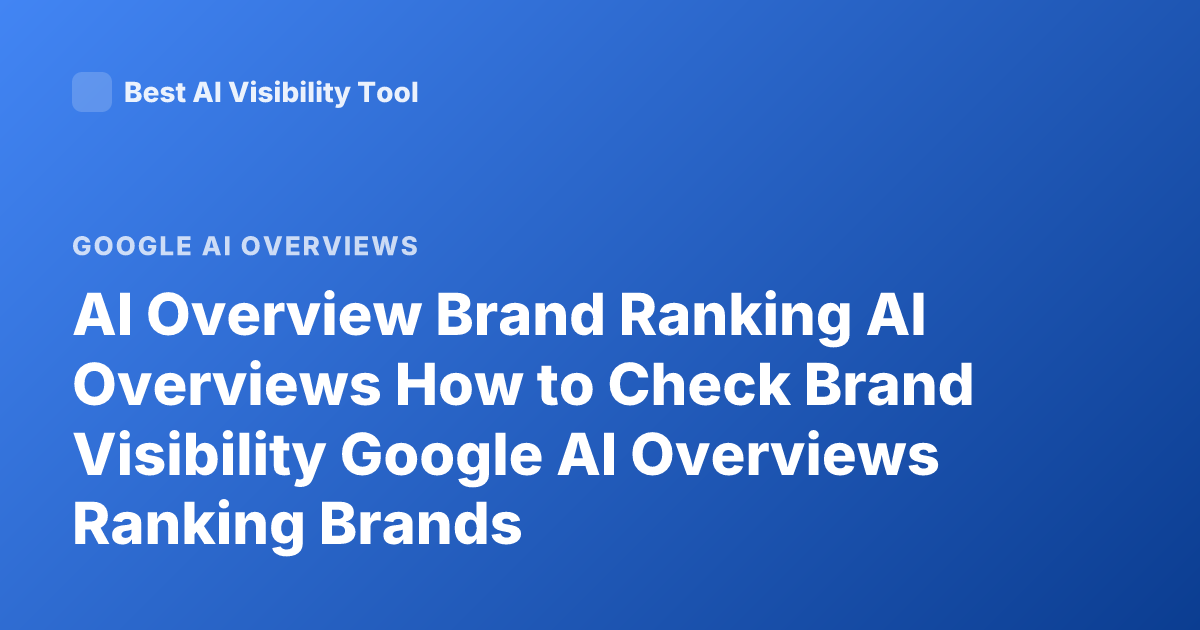 AI Overview Brand Ranking AI Overviews How to Check Brand Visibility Google AI Overviews Ranking Brands