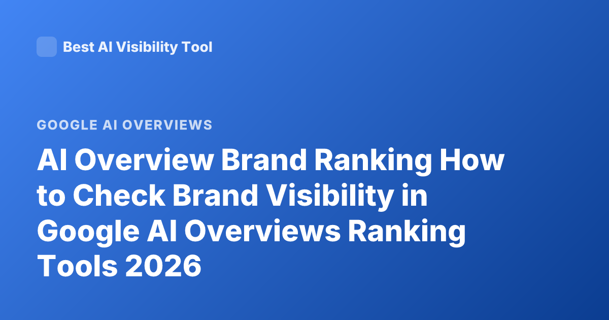 AI Overview Brand Ranking How to Check Brand Visibility in Google AI Overviews Ranking Tools 2026
